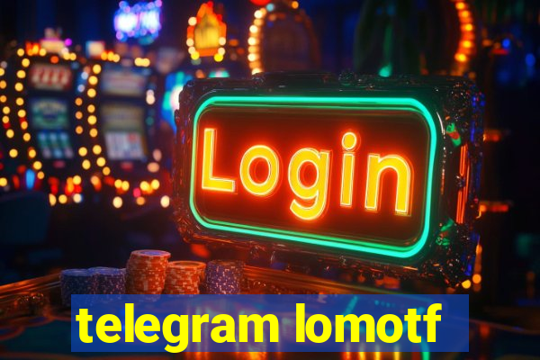 telegram lomotf