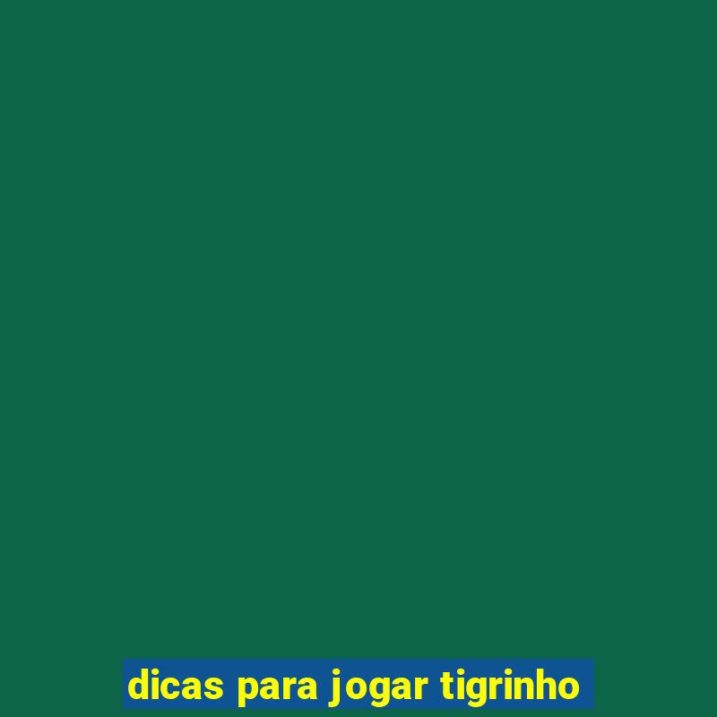 dicas para jogar tigrinho