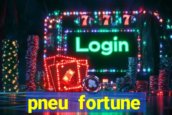 pneu fortune reclame aqui