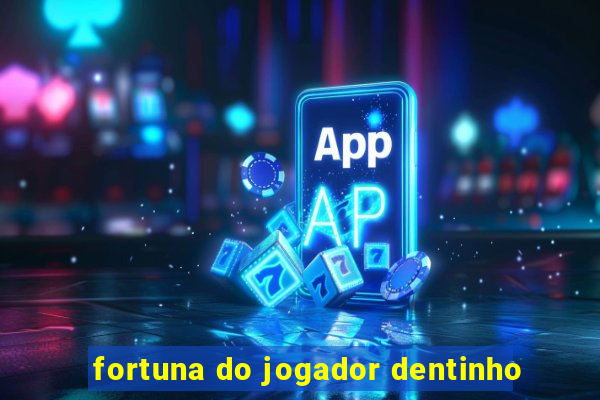 fortuna do jogador dentinho