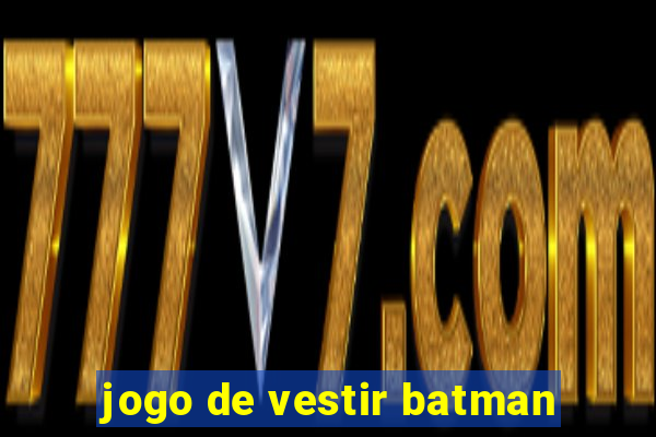 jogo de vestir batman