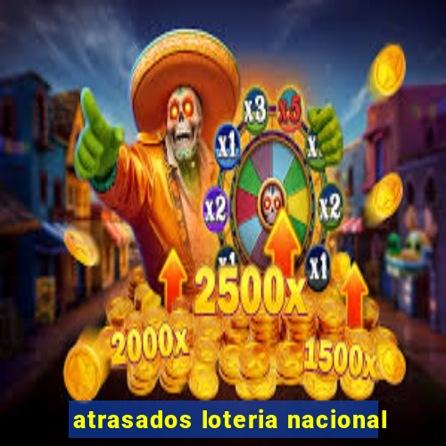 atrasados loteria nacional