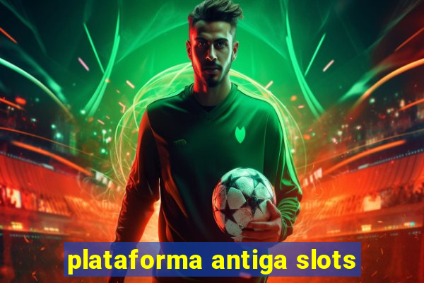 plataforma antiga slots