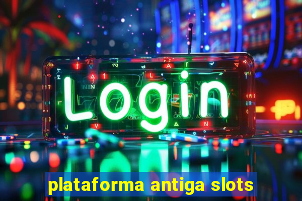 plataforma antiga slots