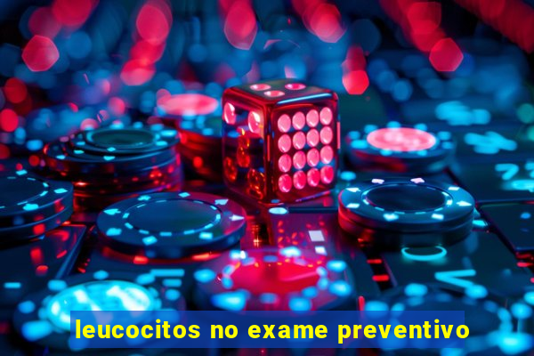 leucocitos no exame preventivo