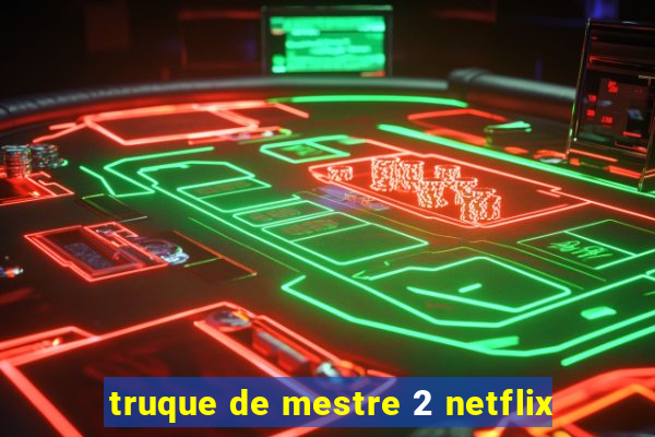 truque de mestre 2 netflix