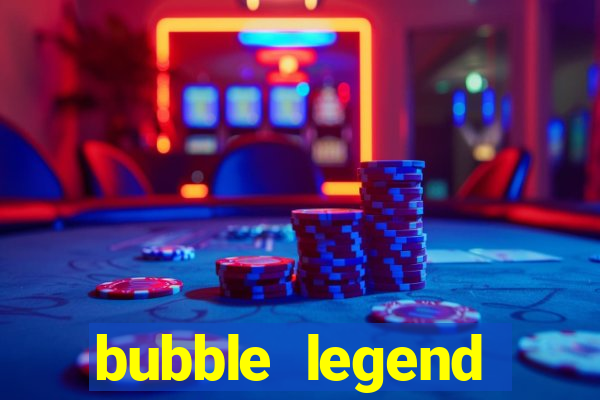 bubble legend ganhar dinheiro