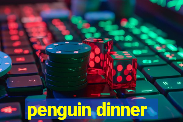 penguin dinner