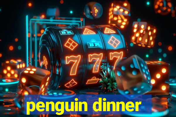 penguin dinner