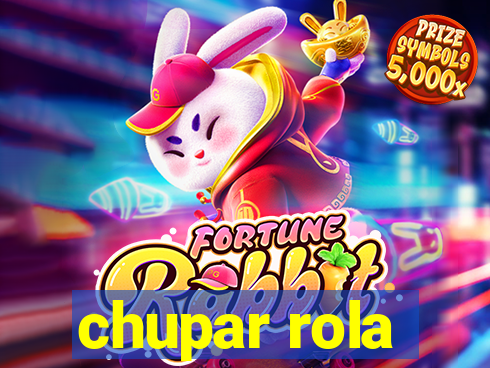 chupar rola