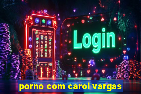 porno com carol vargas