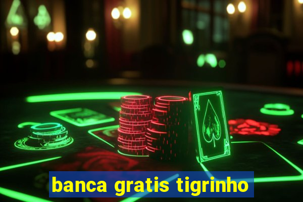 banca gratis tigrinho