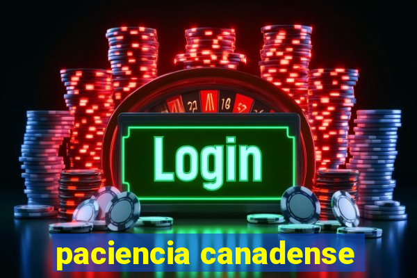 paciencia canadense