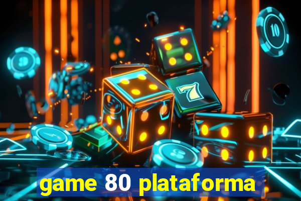 game 80 plataforma