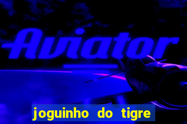 joguinho do tigre para ganhar dinheiro