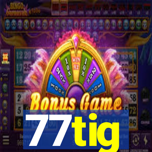 77tig