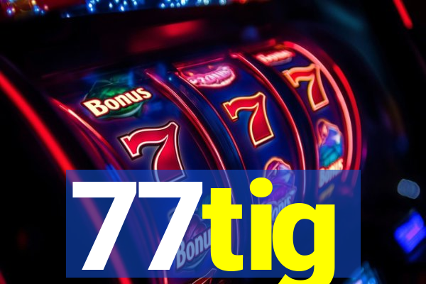 77tig