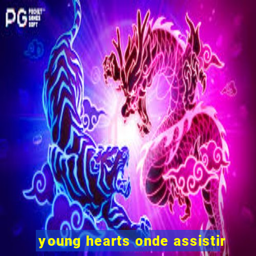 young hearts onde assistir