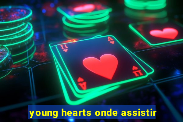 young hearts onde assistir