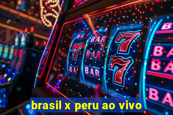 brasil x peru ao vivo