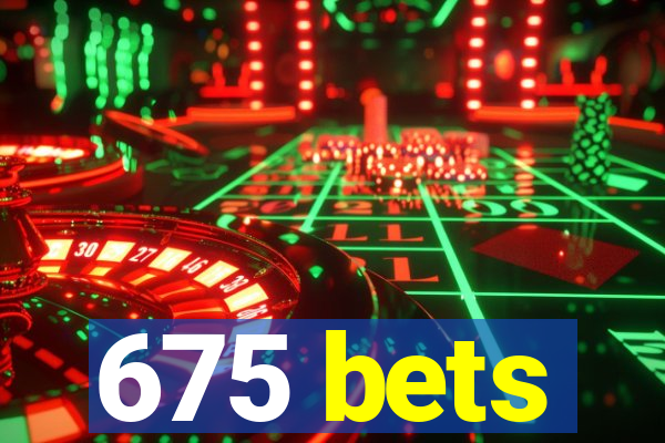 675 bets