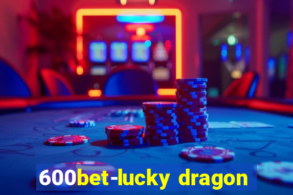 600bet-lucky dragon