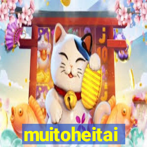 muitoheitai