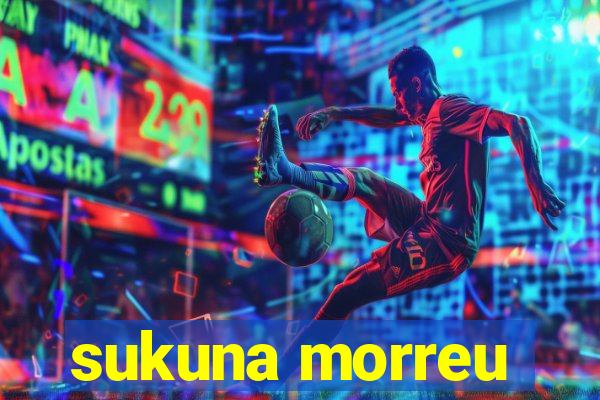 sukuna morreu