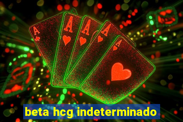 beta hcg indeterminado