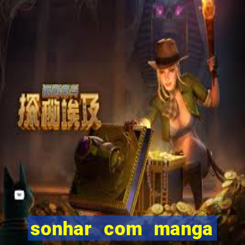 sonhar com manga no jogo do bicho