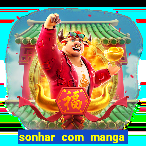 sonhar com manga no jogo do bicho