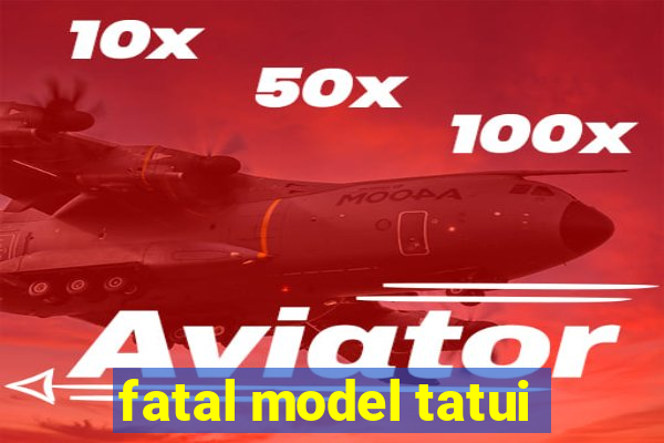 fatal model tatui