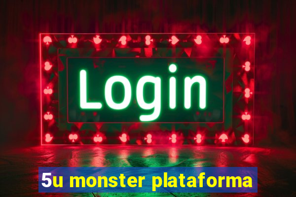 5u monster plataforma