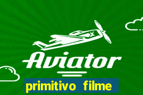 primitivo filme completo dublado mega filmes