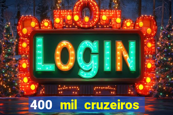 400 mil cruzeiros em reais