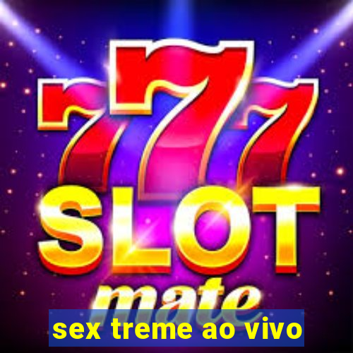 sex treme ao vivo