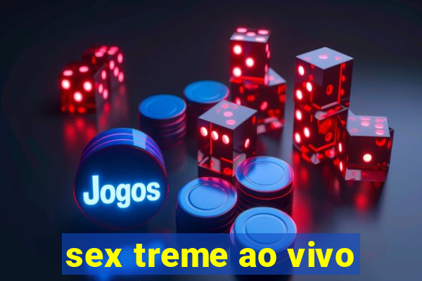 sex treme ao vivo