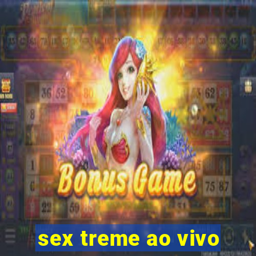 sex treme ao vivo