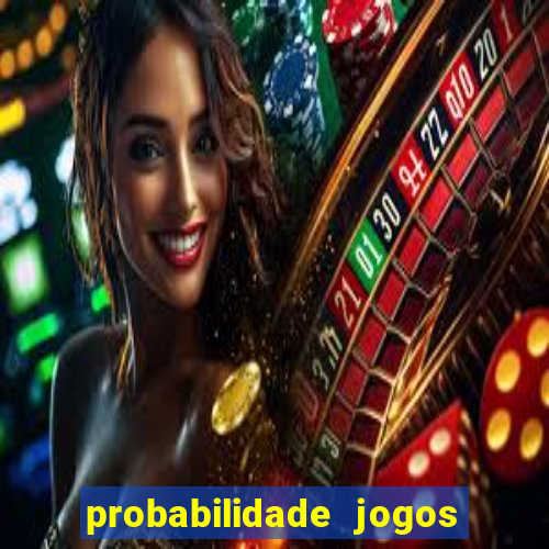 probabilidade jogos de hoje