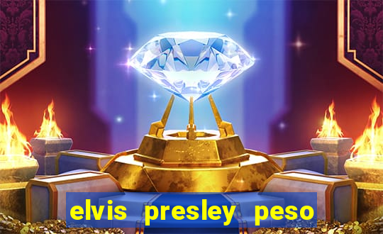 elvis presley peso e altura