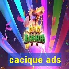 cacique ads