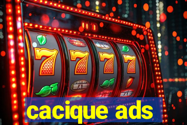 cacique ads