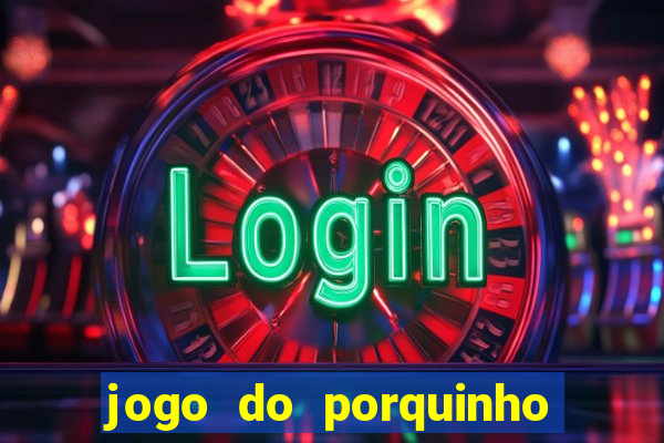 jogo do porquinho de ganhar dinheiro