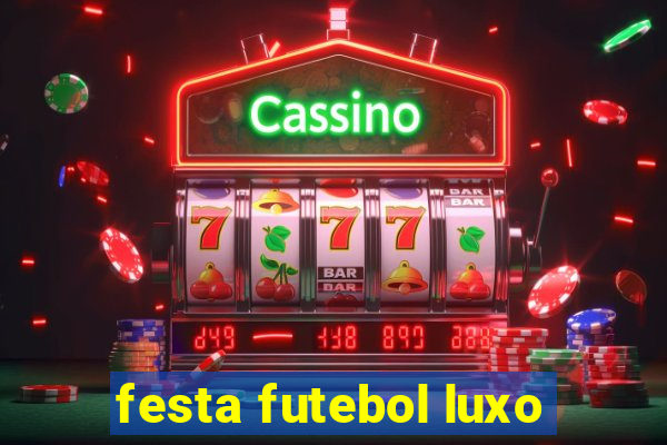 festa futebol luxo