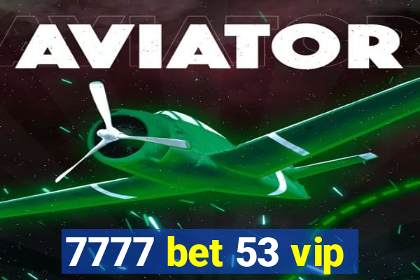 7777 bet 53 vip