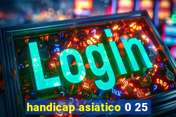 handicap asiatico 0 25