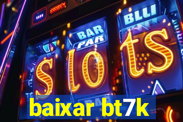 baixar bt7k