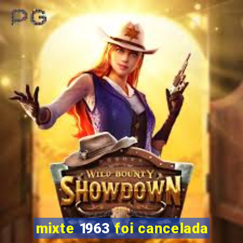 mixte 1963 foi cancelada