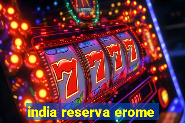 india reserva erome