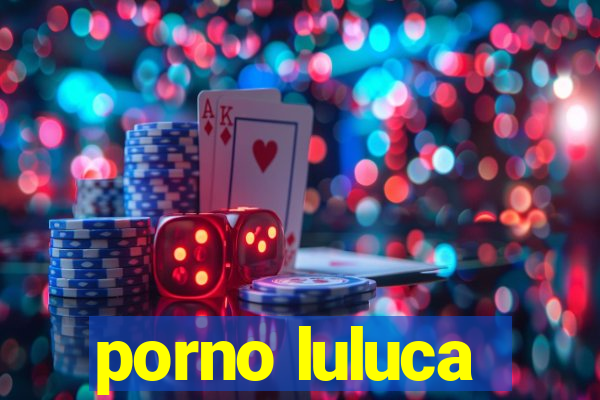 porno luluca